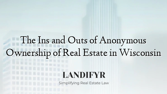 The Ins and Outs of Anonymous Ownership of Real Estate in Wisconsin