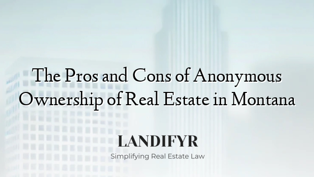 The Pros and Cons of Anonymous Ownership of Real Estate in Montana