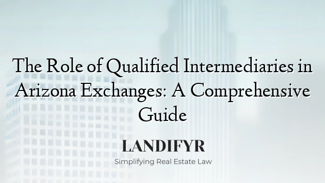The Role of Qualified Intermediaries in Arizona Exchanges: A Comprehensive Guide