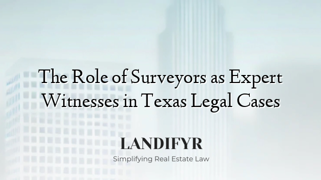 The Role of Surveyors as Expert Witnesses in Texas Legal Cases