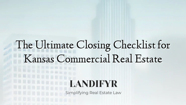 The Ultimate Closing Checklist for Kansas Commercial Real Estate