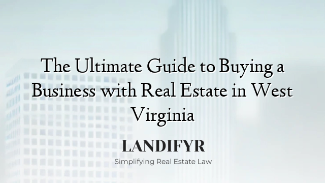 The Ultimate Guide to Buying a Business with Real Estate in West Virginia