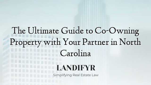 The Ultimate Guide to Co-Owning Property with Your Partner in North Carolina