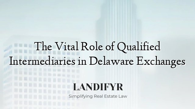The Vital Role of Qualified Intermediaries in Delaware Exchanges