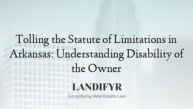 Tolling the Statute of Limitations in Arkansas: Understanding Disability of the Owner
