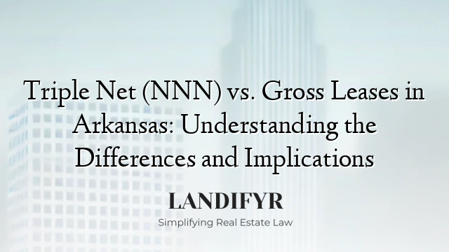Triple Net (NNN) vs. Gross Leases in Arkansas: Understanding the Differences and Implications