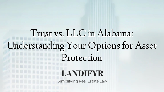 Trust vs. LLC in Alabama: Understanding Your Options for Asset Protection