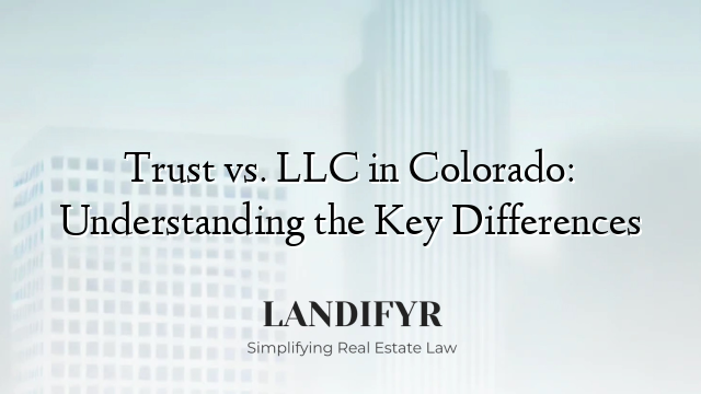 Trust vs. LLC in Colorado: Understanding the Key Differences