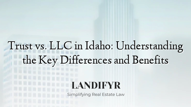 Trust vs. LLC in Idaho: Understanding the Key Differences and Benefits