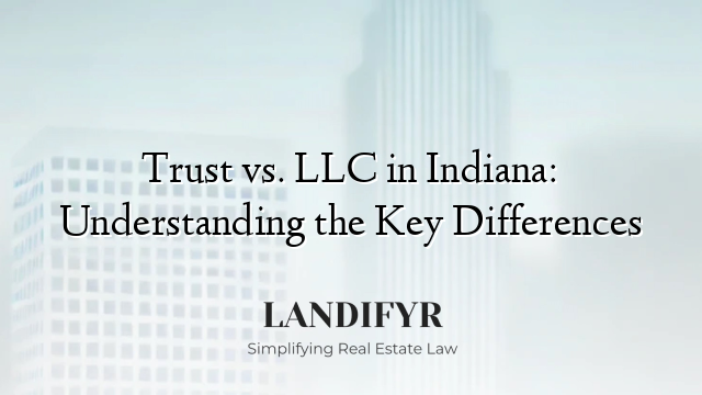 Trust vs. LLC in Indiana: Understanding the Key Differences