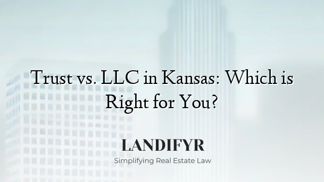 Trust vs. LLC in Kansas: Which is Right for You?