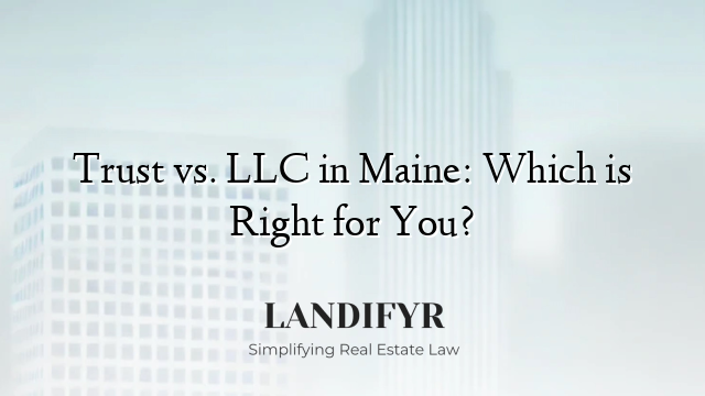 Trust vs. LLC in Maine: Which is Right for You?