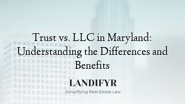 Trust vs. LLC in Maryland: Understanding the Differences and Benefits