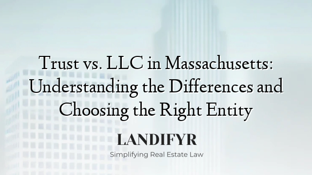 Trust vs. LLC in Massachusetts: Understanding the Differences and Choosing the Right Entity