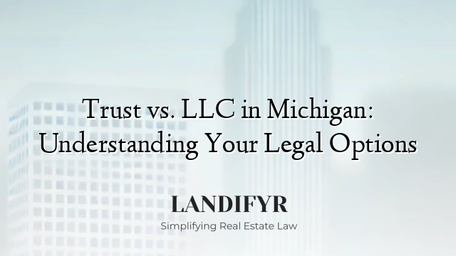 Trust vs. LLC in Michigan: Understanding Your Legal Options