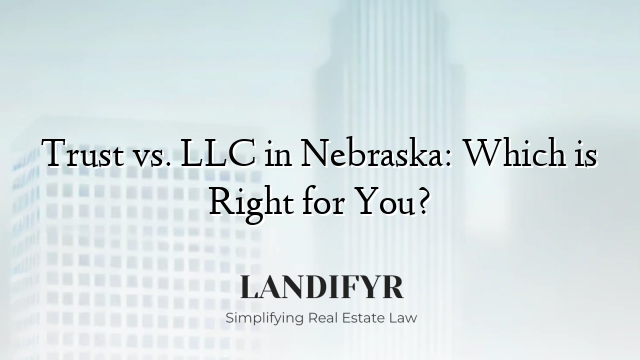 Trust vs. LLC in Nebraska: Which is Right for You?
