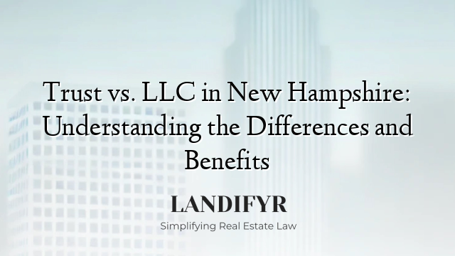 Trust vs. LLC in New Hampshire: Understanding the Differences and Benefits