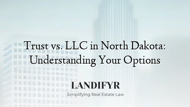 Trust vs. LLC in North Dakota: Understanding Your Options