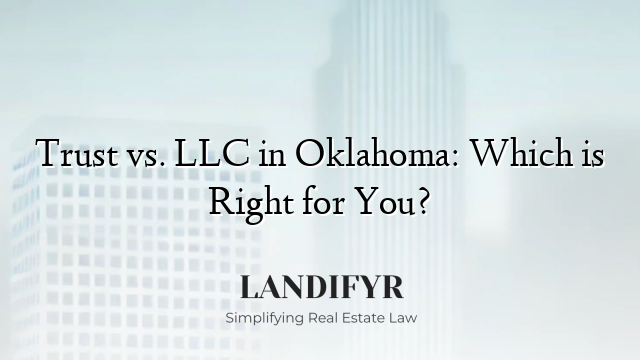 Trust vs. LLC in Oklahoma: Which is Right for You?