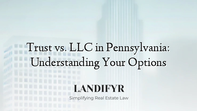 Trust vs. LLC in Pennsylvania: Understanding Your Options