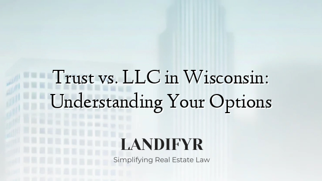 Trust vs. LLC in Wisconsin: Understanding Your Options