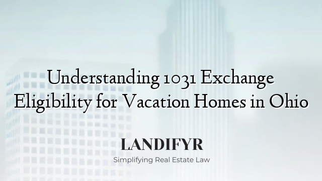Understanding 1031 Exchange Eligibility for Vacation Homes in Ohio