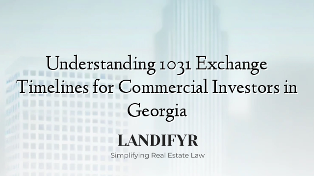 Understanding 1031 Exchange Timelines for Commercial Investors in Georgia