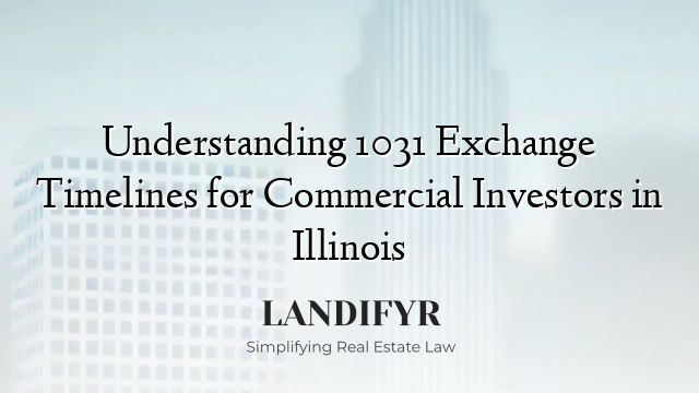 Understanding 1031 Exchange Timelines for Commercial Investors in Illinois