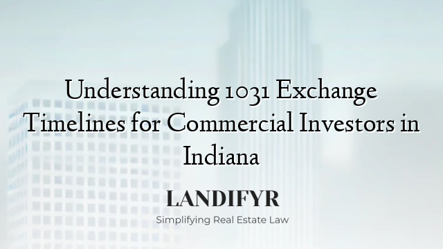 Understanding 1031 Exchange Timelines for Commercial Investors in Indiana