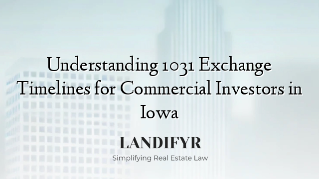 Understanding 1031 Exchange Timelines for Commercial Investors in Iowa