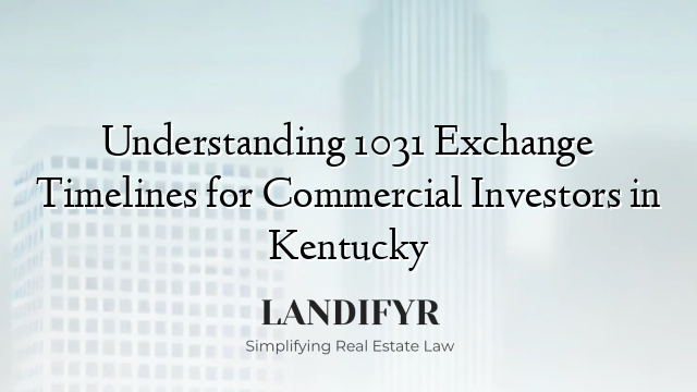 Understanding 1031 Exchange Timelines for Commercial Investors in Kentucky
