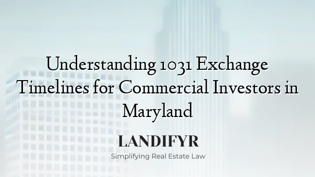 Understanding 1031 Exchange Timelines for Commercial Investors in Maryland