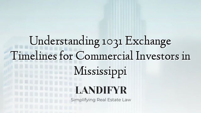 Understanding 1031 Exchange Timelines for Commercial Investors in Mississippi