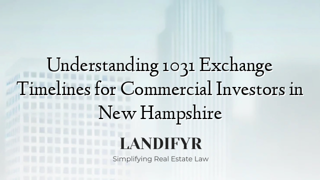 Understanding 1031 Exchange Timelines for Commercial Investors in New Hampshire