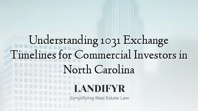 Understanding 1031 Exchange Timelines for Commercial Investors in North Carolina
