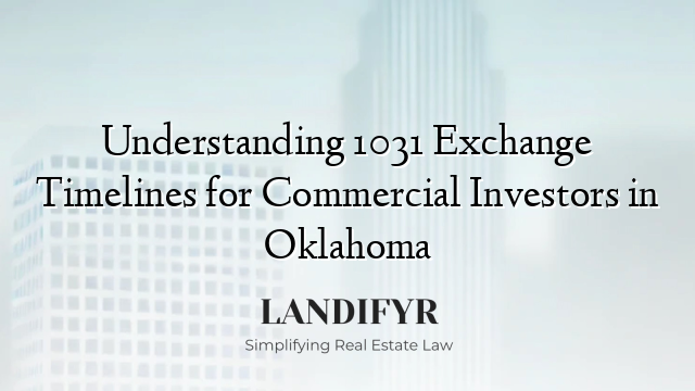 Understanding 1031 Exchange Timelines for Commercial Investors in Oklahoma