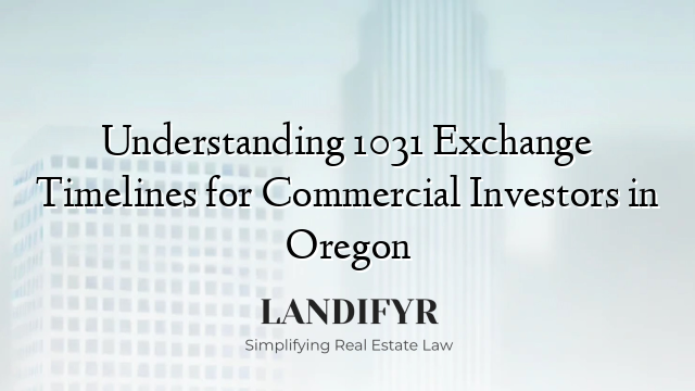 Understanding 1031 Exchange Timelines for Commercial Investors in Oregon
