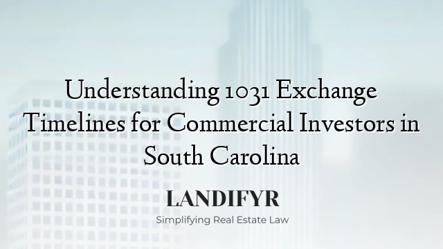 Understanding 1031 Exchange Timelines for Commercial Investors in South Carolina