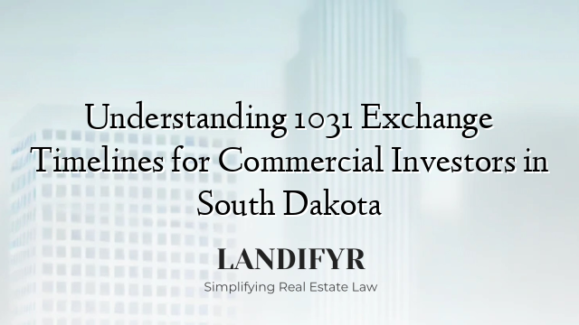 Understanding 1031 Exchange Timelines for Commercial Investors in South Dakota