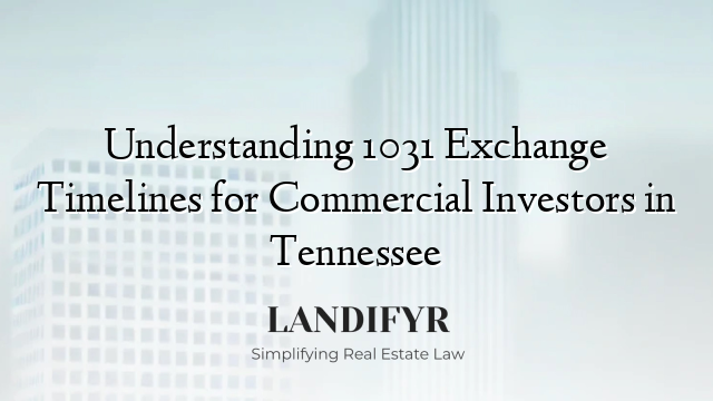 Understanding 1031 Exchange Timelines for Commercial Investors in Tennessee