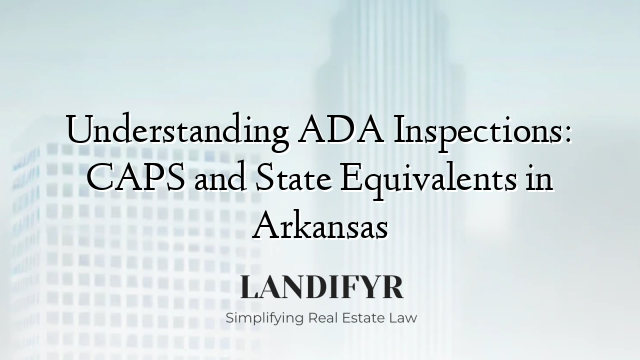 Understanding ADA Inspections: CAPS and State Equivalents in Arkansas