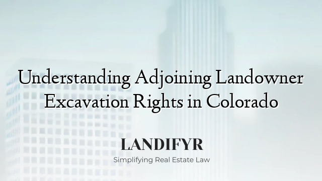 Understanding Adjoining Landowner Excavation Rights in Colorado