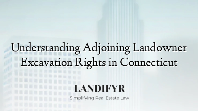 Understanding Adjoining Landowner Excavation Rights in Connecticut