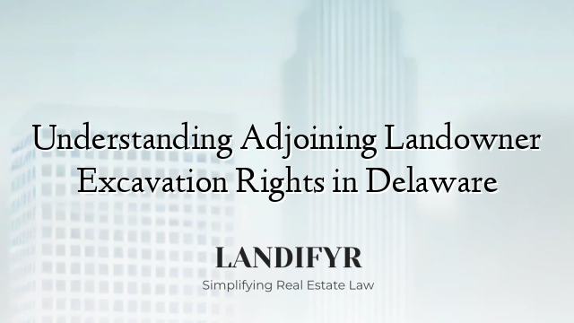 Understanding Adjoining Landowner Excavation Rights in Delaware