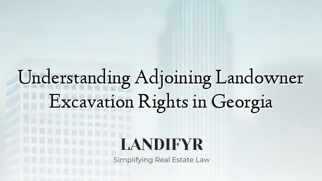 Understanding Adjoining Landowner Excavation Rights in Georgia