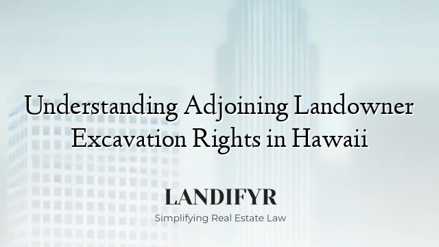 Understanding Adjoining Landowner Excavation Rights in Hawaii