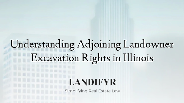Understanding Adjoining Landowner Excavation Rights in Illinois