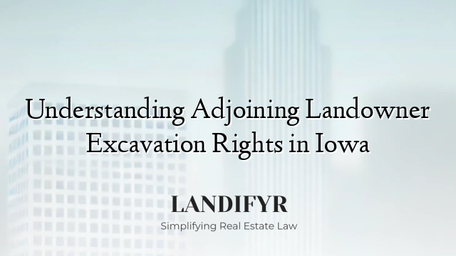 Understanding Adjoining Landowner Excavation Rights in Iowa