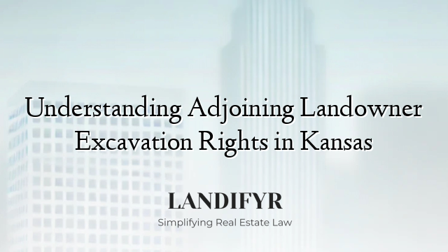Understanding Adjoining Landowner Excavation Rights in Kansas