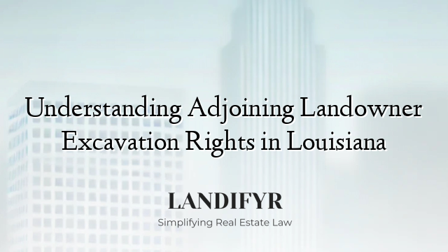 Understanding Adjoining Landowner Excavation Rights in Louisiana